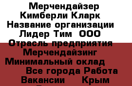 Мерчендайзер Кимберли Кларк › Название организации ­ Лидер Тим, ООО › Отрасль предприятия ­ Мерчендайзинг › Минимальный оклад ­ 21 000 - Все города Работа » Вакансии   . Крым,Бахчисарай